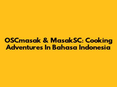 OSCmasak & MasakSC: Cooking Adventures In Bahasa Indonesia