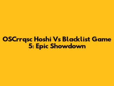 OSCrrqsc Hoshi Vs Blacklist Game 5: Epic Showdown