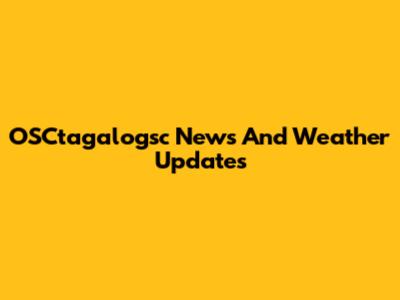 OSCtagalogsc News And Weather Updates