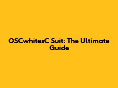 OSCwhitesC Suit: The Ultimate Guide