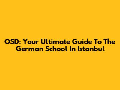 OSD: Your Ultimate Guide To The German School In Istanbul