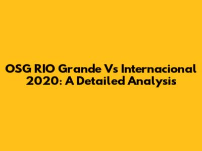 OSG RIO Grande Vs Internacional 2020: A Detailed Analysis