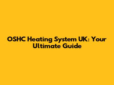 OSHC Heating System UK: Your Ultimate Guide