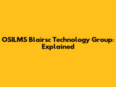 OSILMS Blairsc Technology Group: Explained