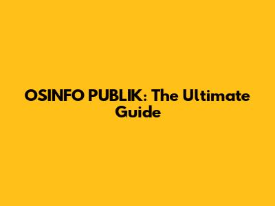 OSINFO PUBLIK: The Ultimate Guide