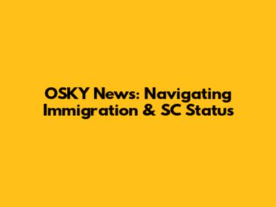 OSKY News: Navigating Immigration & SC Status