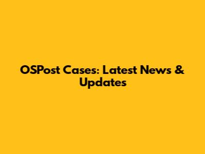 OSPost Cases: Latest News & Updates
