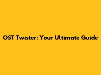 OST Twister: Your Ultimate Guide