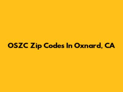 OSZC Zip Codes In Oxnard, CA