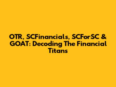 OTR, SCFinancials, SCForSC & GOAT: Decoding The Financial Titans