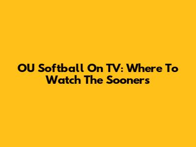 OU Softball On TV: Where To Watch The Sooners