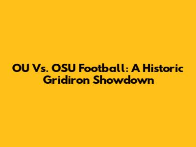 OU Vs. OSU Football: A Historic Gridiron Showdown