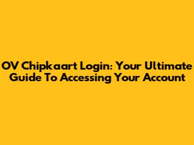 OV Chipkaart Login: Your Ultimate Guide To Accessing Your Account