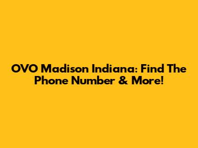 OVO Madison Indiana: Find The Phone Number & More!