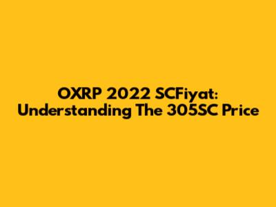 OXRP 2022 SCFiyat: Understanding The 305SC Price