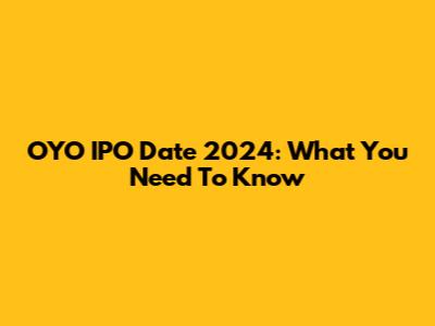 OYO IPO Date 2024: What You Need To Know