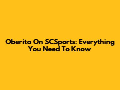 Oberita On SCSports: Everything You Need To Know