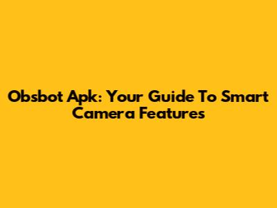 Obsbot Apk: Your Guide To Smart Camera Features