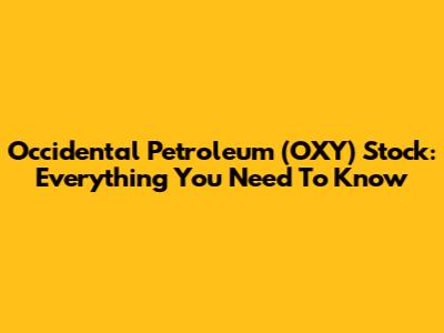 Occidental Petroleum (OXY) Stock: Everything You Need To Know