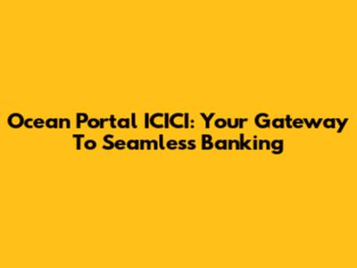 Ocean Portal ICICI: Your Gateway To Seamless Banking