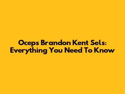 Oceps Brandon Kent Sels: Everything You Need To Know