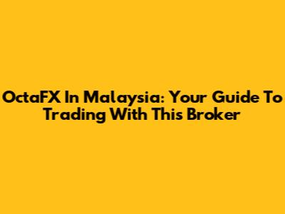 OctaFX In Malaysia: Your Guide To Trading With This Broker