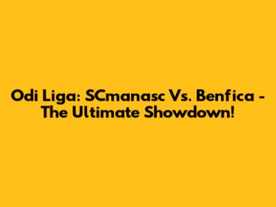 Odi Liga: SCmanasc Vs. Benfica - The Ultimate Showdown!