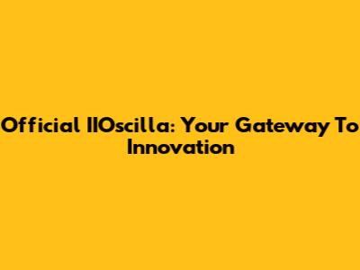 Official IIOscilla: Your Gateway To Innovation