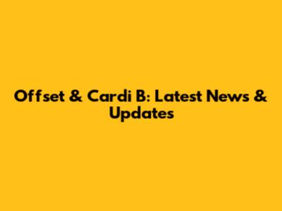 Offset & Cardi B: Latest News & Updates