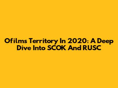 Ofilm's Territory In 2020: A Deep Dive Into SCOK And RUSC