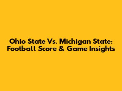 Ohio State Vs. Michigan State: Football Score & Game Insights