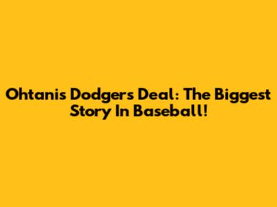 Ohtani's Dodgers Deal: The Biggest Story In Baseball!