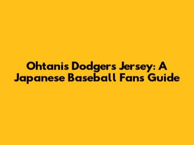 Ohtani's Dodgers Jersey: A Japanese Baseball Fan's Guide
