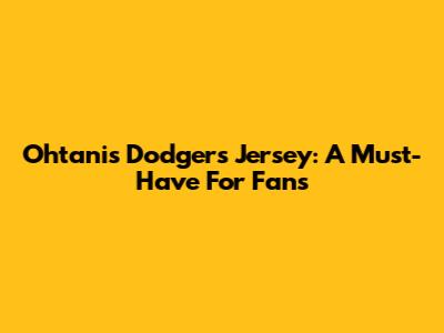 Ohtani's Dodgers Jersey: A Must-Have For Fans