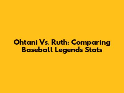 Ohtani Vs. Ruth: Comparing Baseball Legends' Stats