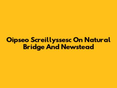 Oipseo Screillyssesc On Natural Bridge And Newstead