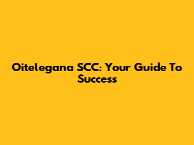 Oitelegana SCC: Your Guide To Success