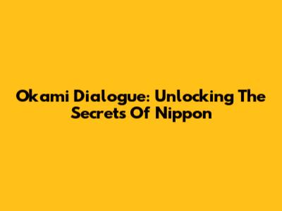 Okami Dialogue: Unlocking The Secrets Of Nippon