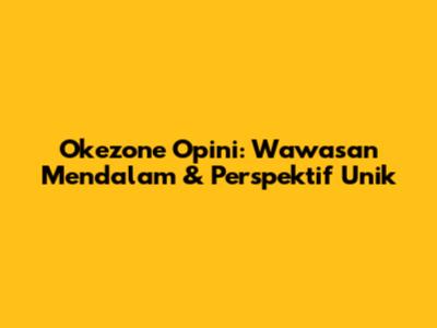 Okezone Opini: Wawasan Mendalam & Perspektif Unik