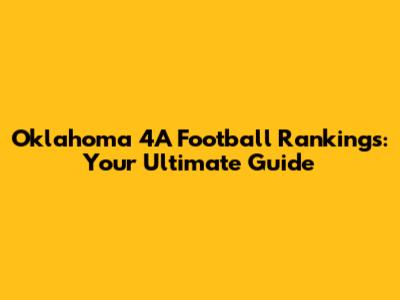 Oklahoma 4A Football Rankings: Your Ultimate Guide