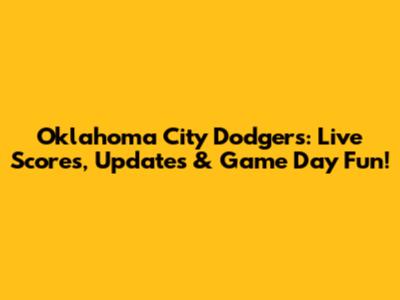 Oklahoma City Dodgers: Live Scores, Updates & Game Day Fun!