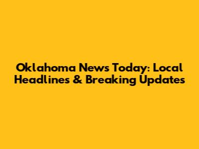 Oklahoma News Today: Local Headlines & Breaking Updates