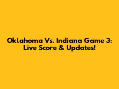 Oklahoma Vs. Indiana Game 3: Live Score & Updates!