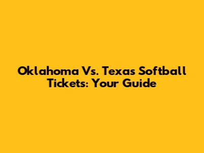 Oklahoma Vs. Texas Softball Tickets: Your Guide
