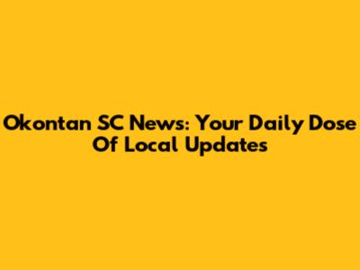 Okontan SC News: Your Daily Dose Of Local Updates
