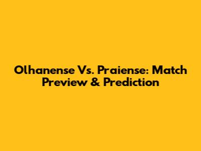 Olhanense Vs. Praiense: Match Preview & Prediction