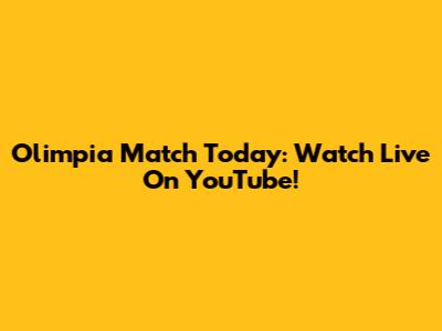 Olimpia Match Today: Watch Live On YouTube!