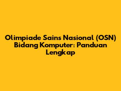 Olimpiade Sains Nasional (OSN) Bidang Komputer: Panduan Lengkap