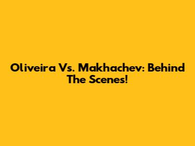 Oliveira Vs. Makhachev: Behind The Scenes!