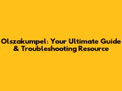 Olszakumpel: Your Ultimate Guide & Troubleshooting Resource